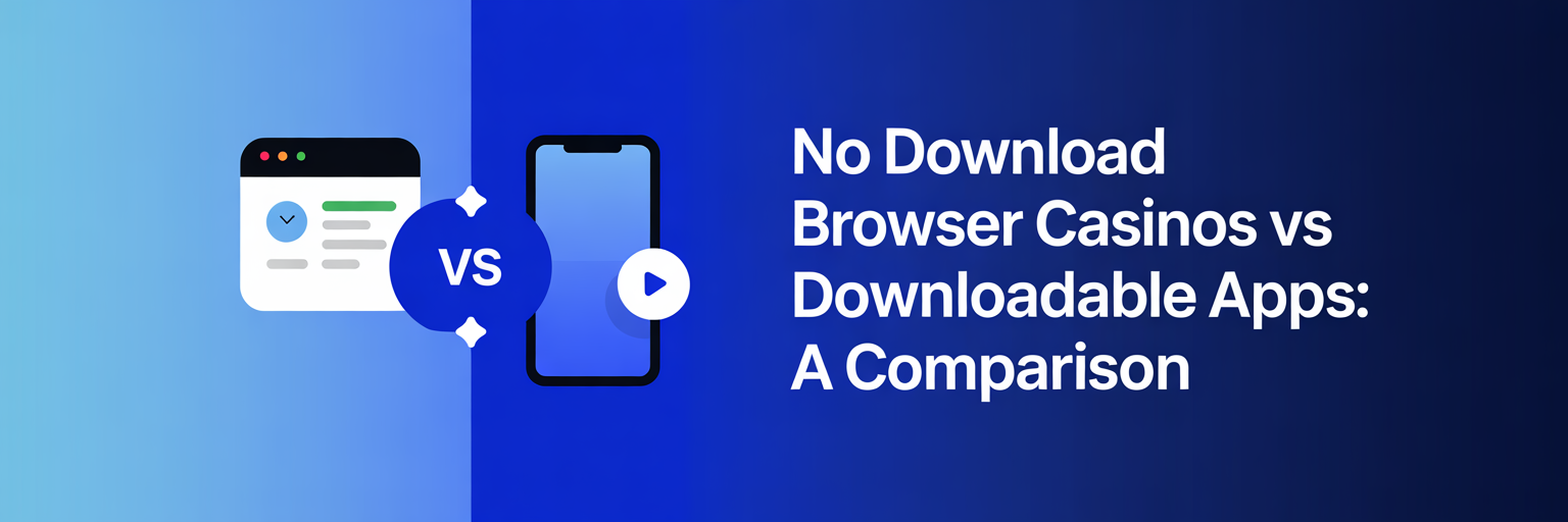 No Download Browser Casinos vs Downloadable Apps: A Comparison